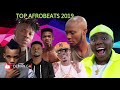 top afrobeats 2019/ afrobeats 2019 mix/ ghana music /naija music
