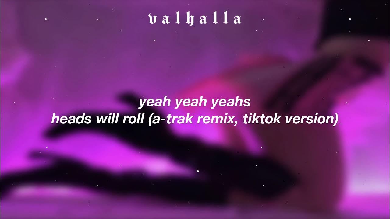 yeah yeah yeahs ; heads will roll (atrak remix/tiktok version