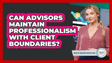 Can Advisors Maintain Professionalism With Client Boundaries?