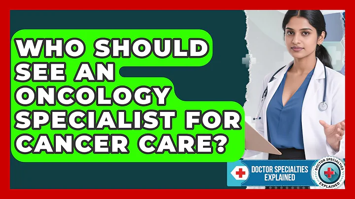Who Should See an Oncology Specialist for Cancer Care? | Doctor Specialties Explained News