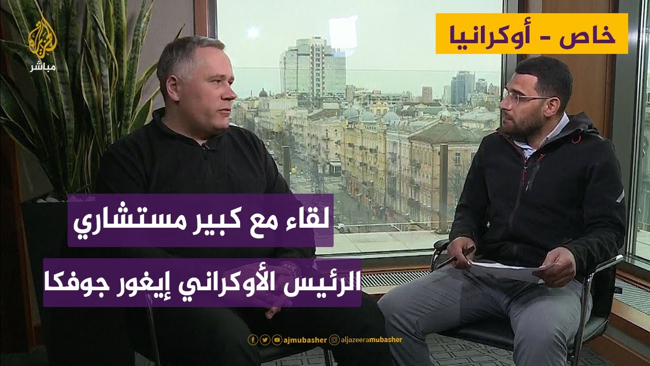 خاص - الجزيرة مباشر تلتقي كبير مستشاري الرئيس الأوكراني