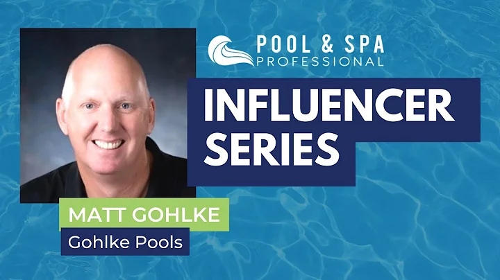 Pool & Spa Pro 2021 Influencer Series: Matt Gohlke