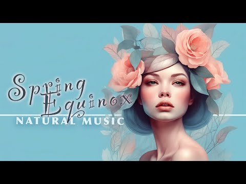 Spring Equinox Serenity: Relaxing Music for New Beginnings and Fresh Energy