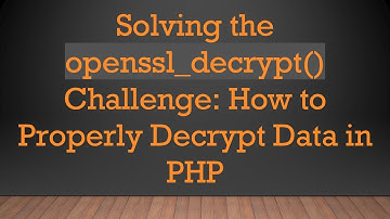 Solving the openssl_decrypt() Challenge: How to Properly Decrypt Data in PHP