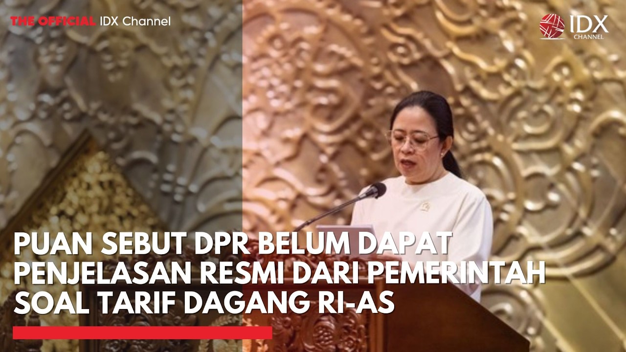 Puan Sebut DPR Belum Dapat Penjelasan Resmi dari Pemerintah Soal Tarif Dagang RI-AS | IDXC UPDATE