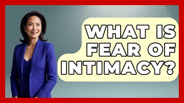 What Is Fear Of Intimacy? - The Love Workshop
