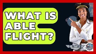 What Is Able Flight? - Air Traffic Insider
