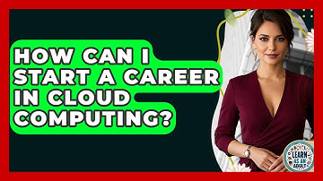 How Can I Start A Career In Cloud Computing? - Learn As An Adult
