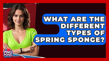 What Are The Different Types Of Spring Sponge? - Ping Pong Prodigy