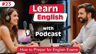 Learn English fast and easily with podcasts Conversation | How to prepare for English exams | Epi 23