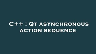 C++ : Qt asynchronous action sequence