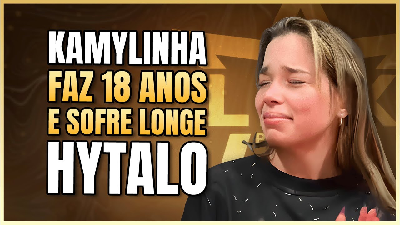 LONGE DE HYTALO SANTOS, KAMYLINHA CHORA AO COMEMORAR ANIVERSÁRIO DE 18 ANOS | LINK PODCAST