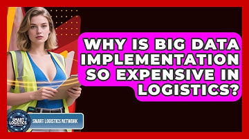 Why Is Big Data Implementation So Expensive In Logistics? - Smart Logistics Network