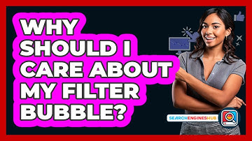 Why Should I Care About My Filter Bubble?