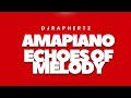 AMAPIANO ECHOES OF MELODY🔥🔥 2025