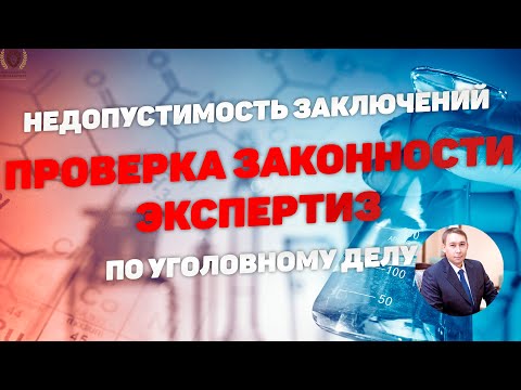 Проверка экспертиз (заключений экспертов) по уголовному делу. Основные требования.