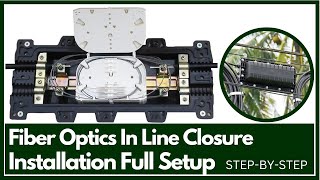 Fiber Optics Enclosure Installation | Enclosure 48F Fiber Optics Cable In Line Closure Installation