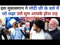 इस चाचा ने Modi और मुसलमान पर जो बात कही उसे सुनकर आपका दिमाक घूम जाएगा| Latest Public Reaction