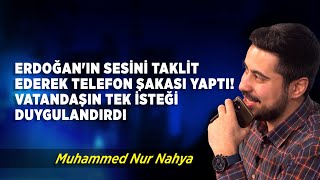 Cumhurbaşkanı Erdoğanın Sesini Taklit Ederek Telefon Şakası Yaptı Muhammed Nur Nahya