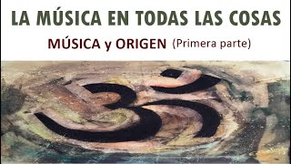 02 - LA MÚSICA EN TODAS LAS COSAS - Música y Origen (Primera parte)