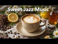 Sweet Jazz Music ☕ Relaxing Jazz Lounge Instrumental for Morning Focus, Work, and Study