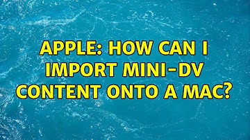 Apple: How can I import mini-DV content onto a Mac? (4 Solutions!!)