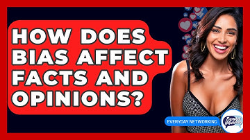 How Does Bias Affect Facts And Opinions? - Everyday-Networking