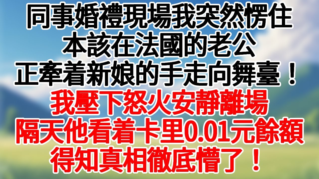 同事婚禮現場我突然愣住，本該在法國的老公，正牽着新娘的手走向舞臺！我壓下怒火安靜離場，隔天他看着卡里0.01元餘額，得知真相徹底懵了！#情感故事#為人處世 #講故事 #爽文#深夜故事 #故事頻道
