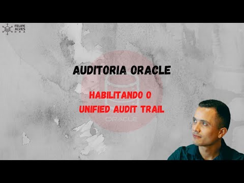 Oracle Auditoria: Habilitando o Unified Auditing Trail e Criando trilhas de auditoria