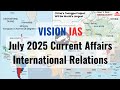 July 2025 | Vision IAS Current affairs | International relations