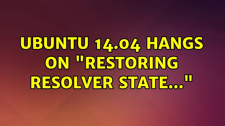 Ubuntu: Ubuntu 14.04 hangs on "Restoring resolver state..."