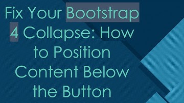Fix Your Bootstrap 4 Collapse: How to Position Content Below the Button