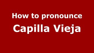 How to pronounce Capilla Vieja (Mexico/Mexican Spanish) - PronounceNames.com