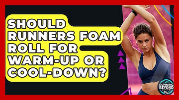 Should Runners Foam Roll For Warm-up Or Cool-down? - Running Beyond Limits