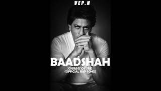 VEP N - BAADSHAH(JOURNEY OF SRK)| OFFICIAL RAP SONG