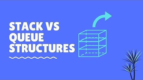 Stack Vs. Queue Structures
