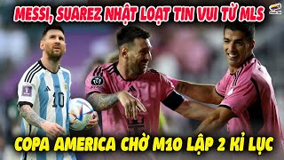 Messi, Suarez NHẬN HÀNG LOẠT TIN VUI Từ MLS, Copa America 2024 Chờ M10 Lập Thêm 2 Kỉ Lục