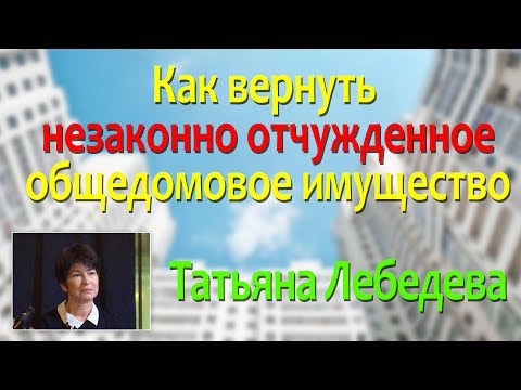 Татьяна Лебедева - Как вернуть незаконно отчужденное общедомовое имущество