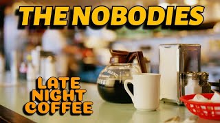 THE NOBODIES (late night coffee)