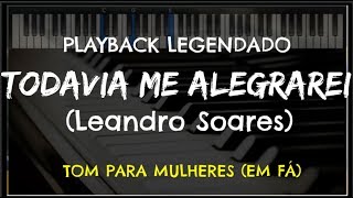 Video thumbnail of "🎤 Todavia me Alegrarei (PLAYBACK LEGENDADO - TOM FEMININO "F") Leandro Soares"