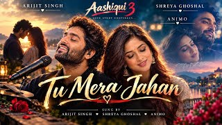 Aashqui 3 | Tu Mera Jahan (Full Audio) | Arijit Singh & Shreya Ghoshal & Animo | New Song 2026