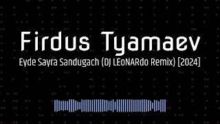 Фирдус Тямаев - Эйдэ, сайра, сандугач (DJ LEoNARdo Remix) [2024]