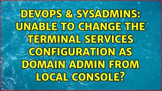 Unable to change the Terminal Services Configuration as DOMAIN Admin from local console?