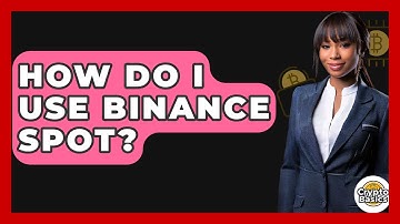 How Do I Use Binance Spot? - CryptoBasics360.com