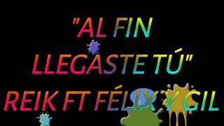 AL FIN LLEGASTE TÚ// REIK FT FÉLIX Y GIL// LYRIC VIDEO