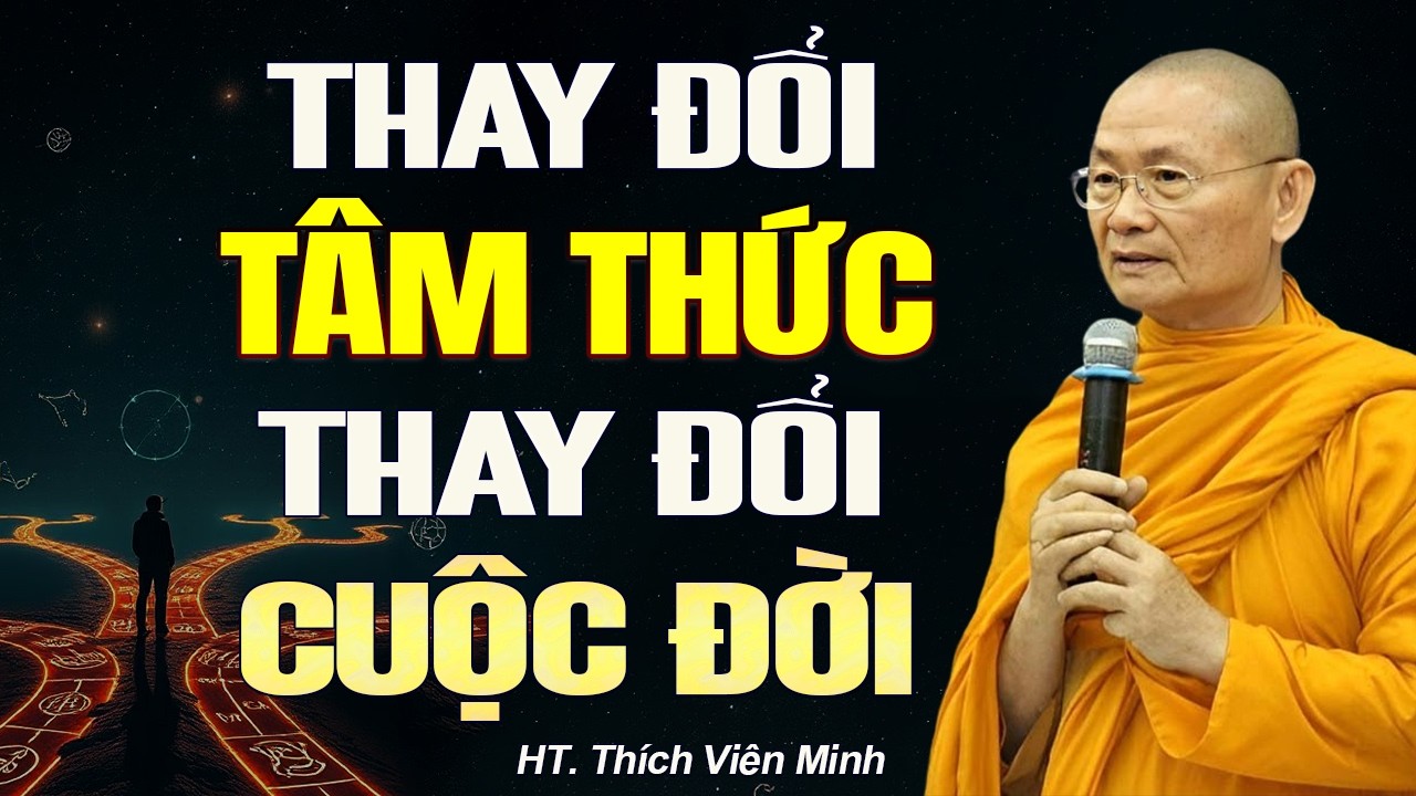 Khi Tâm Thức Thay Đổi - Vận Mệnh Của Bạn Cũng Được Định Hình Lại | Hòa Thượng Viên Minh.