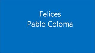 Video thumbnail of "Felices :) - Pablo Coloma letra"