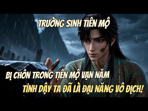 Bị Chôn Trong Tiên Mộ Vạn Năm, Tỉnh Dậy Ta Đã Là Đại Năng Vô Địch!. tập 1