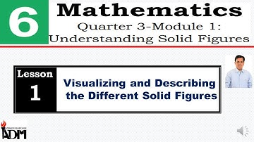VISUALIZING AND DESCRIBING THE DIFFERENT SOLID FIGURES | QUARTER 3 MODULE 1 LESSON 1 | ADM