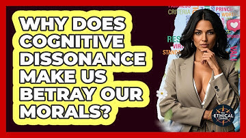 Why Does Cognitive Dissonance Make Us Betray Our Morals? - The Ethical Compass
